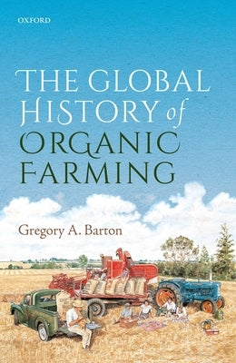 The Global History of Organic Farming by Barton, Gregory A.