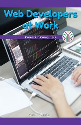 Web Developers at Work: Careers in Computers by Jeffries, Corina