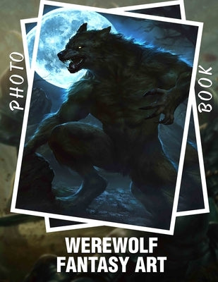 Werewolf Fantasy Art Photo Book: Captivating Illustrations Featuring Mythical Creatures For Fans Of Fantasy And Horror by Kane, Yasmine