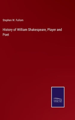 History of William Shakespeare, Player and Poet by Fullom, Stephen W.