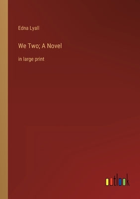 We Two; A Novel: in large print by Lyall, Edna