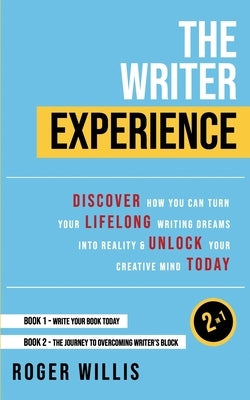The Writer Experience 2-in-1: Discover the secrets to turn your lifelong writing dreams into reality and unlock your creative mind today by Willis, Roger