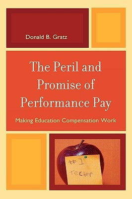 Peril and Promise of Performance Pay: Making Education Compensation Work by Gratz, Donald B.