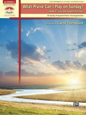 What Praise Can I Play on Sunday?, Book 4: July & August Services by Tornquist, Carol