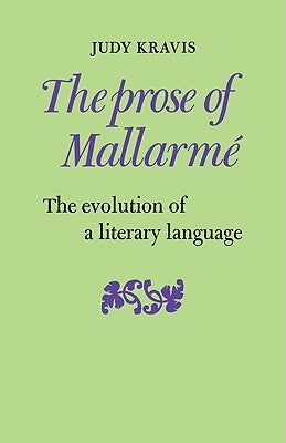 The Prose of Mallarme: The Evolution of a Literary Language by Kravis, Judy