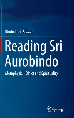 Reading Sri Aurobindo: Metaphysics, Ethics and Spirituality by Puri, Bindu
