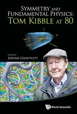 Symmetry and Fundamental Physics: Tom Kibble at 80 by Gauntlett Jerome
