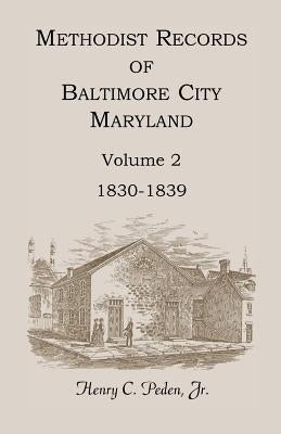 Methodist Records of Baltimore City, Maryland, Volume 2, 1830-1839 by Peden Jr, Henry C.
