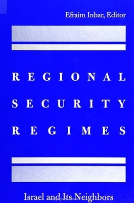 Regional Security Regimes: Israel and Its Neighbors by Inbar, Efraim