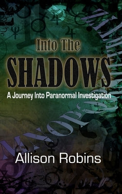 Into the Shadows: A Journey into Paranormal Investigation by Robins, Allison