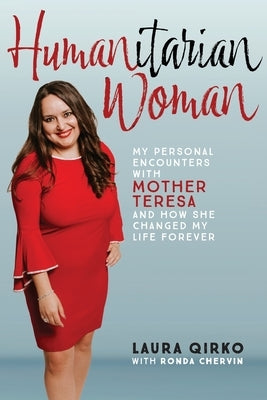 Humanitarian Woman: My personal encounters with Mother Teresa and how she changed my life forever by Qirko, Laura