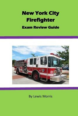 New York City Firefighter Exam Review Guide by Morris, Lewis
