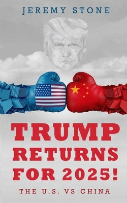 Trump Returns For 2025!: The U.S. VS China by Stone, Melanie