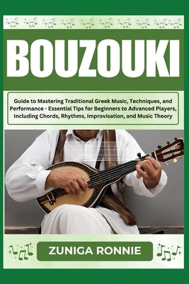 Bouzouki: Guide to Mastering Traditional Greek Music, Techniques, and Performance - Essential Tips for Beginners to Advanced Pla by Ronnie, Zuniga