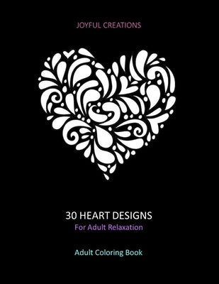 30 Heart Designs For Adult Relaxation: Adult Coloring Book: Stress Relief, Mindfulness And Tranquility (US Version) by Creations, Joyful