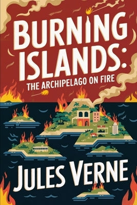 Burning Islands: : The Archipelago on Fire by Petault, David