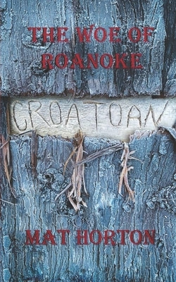 The Woe of Roanoke by Horton, Mathew