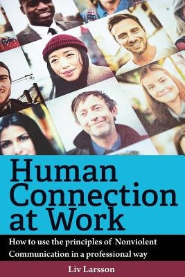 Human Connection at Work; How to use the principles of Nonviolent Communication in a professional way by Larsson, LIV