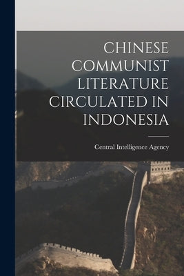 Chinese Communist Literature Circulated in Indonesia by Central Intelligence Agency