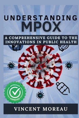 Understanding Mpox: A Comprehensive Guide to the Innovation in Public Health by Moreau, Vincent