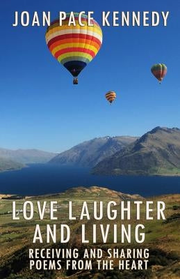 Love, Laughter, and Living: Receiving and Sharing Poems from the Heart by Kennedy, Joan Pace