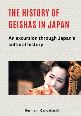 The history of geishas in Japan: An excursion through Japan's cultural history by Candahashi, Hermann