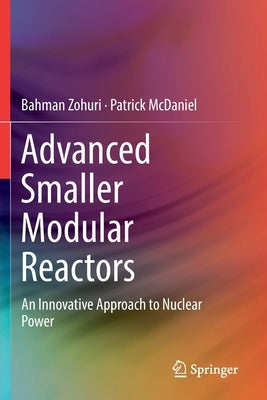 Advanced Smaller Modular Reactors: An Innovative Approach to Nuclear Power by Zohuri, Bahman