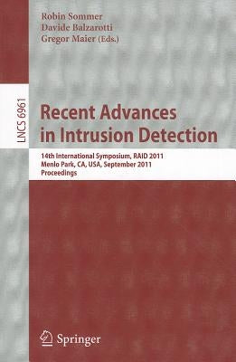 Recent Advances in Intrusion Detection: 14th International Symposium, Raid 2011, Menlo Park, Ca, Usa, September 20-21, 2011, Proceedings by Sommer, Robin