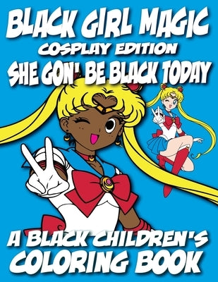 Black Girl Magic - Cosplay Edition - A Black Children's Coloring Book: She Gon Be Black Today by Coloring Books, Black Children's