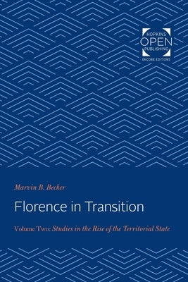 Florence in Transition: Volume Two: Studies in the Rise of the Territorial State Volume 2 by Becker, Marvin