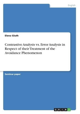 Contrastive Analysis vs. Error Analysis in Respect of their Treatment of the Avoidance Phenomenon by Gluth, Elena