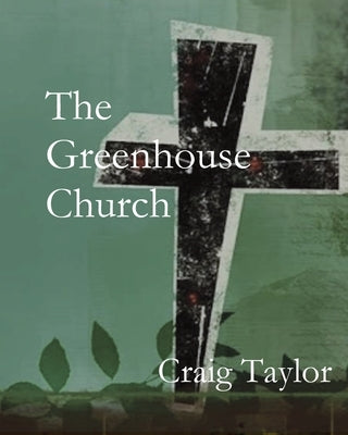 The Greenhouse Church by Taylor, Craig