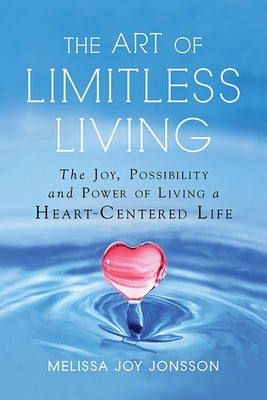 The Art of Limitless Living: The Joy, Possibility and Power of Living a Heart-Centered Life by Jonsson, Melissa Joy