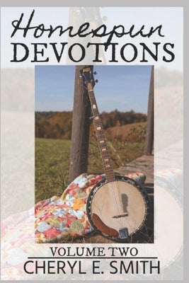 Homespun Devotions: Volume Two by Smith, Cheryl E.