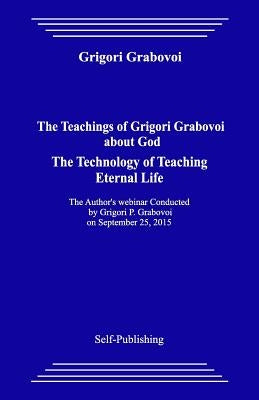 The Teachings of Grigori Grabovoi about God. the Technology of Teaching Eternal Life by Grabovoi, Grigori