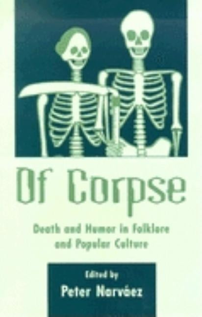 Of Corpse: Death and Humor in Folklore and Popular Culture by Narvaez, Peter