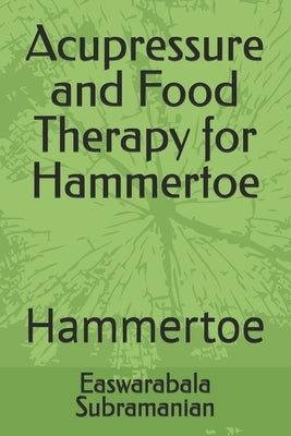 Acupressure and Food Therapy for Hammertoe: Hammertoe by Subramanian, Easwarabala