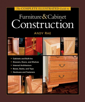 The Complete Illustrated Guide to Furniture & Cabinet Construction: 1,000+ Step-By-Step Photos and Diagrams by Rae, Andy