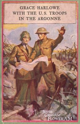Grace Harlowe With the U.S. Troops in the Agonne by Flower a. M., Jessie Graham