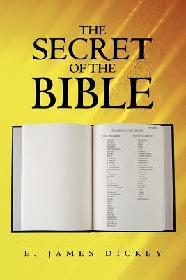 The Secret of the Bible by Dickey, E. James