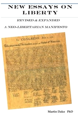 New Essays on Liberty: Revised & Expanded A neo-libertarian Manifesto by Dako Phd, Martin