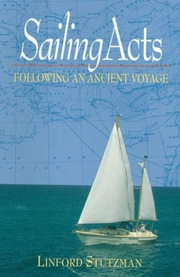 Sailing Acts: Following an Ancient Voyage by Stutzman, Linford