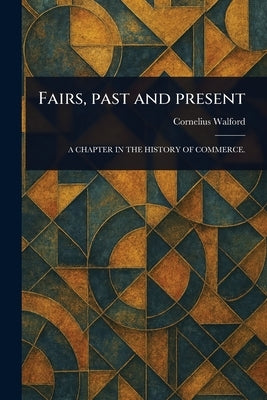 Fairs, Past and Present by Walford, Cornelius