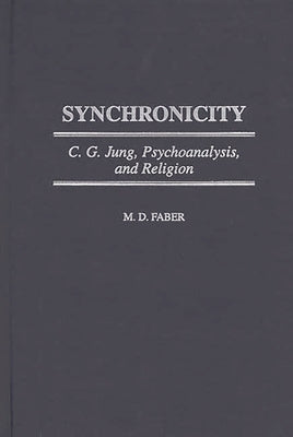 Synchronicity: C. G. Jung, Psychoanalysis, and Religion by Faber, M. D.