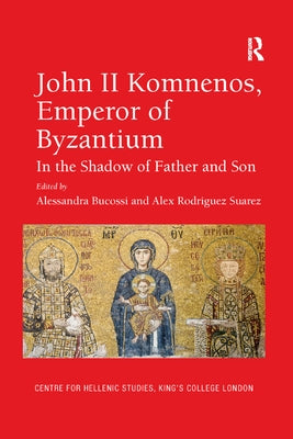 John II Komnenos, Emperor of Byzantium: In the Shadow of Father and Son by Bucossi, Alessandra