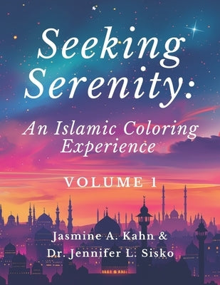 Seeking Serenity: An Islamic Coloring Experience: Volume 1 by Sisko, Jennifer L.