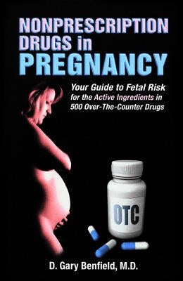 Nonprescription Drugs in Pregnancy: Your Pocket Guide to Fetal Risk for the Active Ingredients in 500 Over-The-Counter Drugs by Benfield, D. Gary