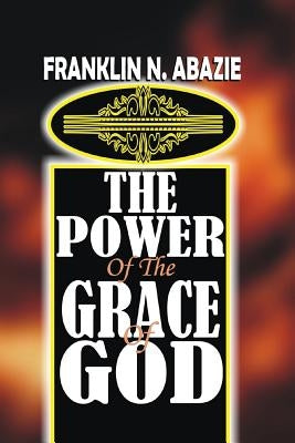 The Power of the Grace of God: Grace by Abazie, Franklin N.
