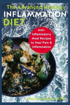 The Advanced Healing Inflammation Diet: Anti-Inflammatory Meal Recipes to Heal Pain & Inflammation by Giokos Rdn, Martina