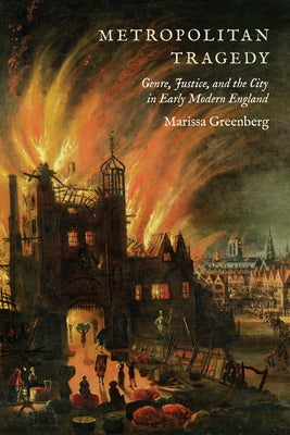 Metropolitan Tragedy: Genre, Justice, and the City in Early Modern England by Greenberg, Marissa